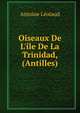 Oiseaux De L'?le De La Trinidad, (Antilles), Antoine Leotaud 