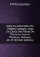 Suite Du Repertoire Du Theatre Francais: Avec Un Choix Des Pieces De Plusieurs Autres Theatres, Volumes 48-49 (French Edition), P M M Lepeintre 