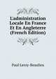 L'administration Locale En France Et En Angleterre (French Edition), Paul Leroy-Beaulieu 