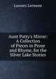 Aunt Patty's Mirror: A Collection of Pieces in Prose and Rhyme, for the Silver Lake Stories, Lorentz Lermont 