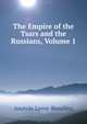 The Empire of the Tsars and the Russians, Volume 1, Anatole Leroy-Beaulieu 