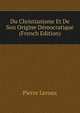 Du Christianisme Et De Son Origine Democratique (French Edition), Pierre Leroux 