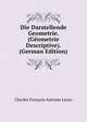 Die Darstellende Geometrie. (Geometrie Descriptive). (German Edition), Charles Francois Antoine Leroy 