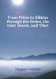 From Pekin to Sikkim through the Ordos, the Gobi Desert, and Tibet, Jacques Lesdain 
