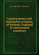 Land systems and industrial economy of Ireland, England & continental countries, T E. Cliffe 1827-1882 Leslie 