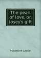 The pearl of love, or, Josey's gift, Leslie Madeline 