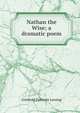 Nathan the Wise; a dramatic poem, Gotthold Ephraim Lessing 