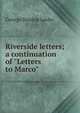 Riverside letters; a continuation of "Letters to Marco", George Dunlop Leslie 