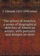 The artists of America: a series of biographical sketches of American artists; with portraits and designs on steel, C Edwards 1815-1890 Lester 