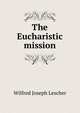 The Eucharistic mission, Wilfred Joseph Lescher 