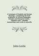 A Catalogue of English and foreign theology,: comprising the holy scriptures, in various languages, liturgies and liturgical works; . together with . valuable manuscripts and works in miscella, John Leslie 