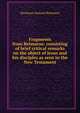 Fragments from Reimarus: consisting of brief critical remarks on the object of Jesus and his disciples as seen in the New Testament, Hermann Samuel Reimarus 