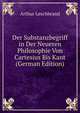 Der Substanzbegriff in Der Neueren Philosophie Von Cartesius Bis Kant (German Edition), Arthur Leschbrand 