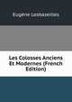 Les Colosses Anciens Et Modernes (French Edition), Eugene Lesbazeilles 