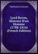 Lord Byron, Histoire D'un Homme (1788-1824) (French Edition), Mathurin Lescure 