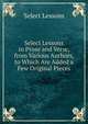 Select Lessons in Prose and Verse, from Various Authors, to Which Are Added a Few Original Pieces, Select Lessons 
