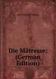 Die Matresse; (German Edition), Karl Gotthelf Lessing 