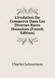 L'?volution Du Commerce Dans Les Diverses Races Humaines (French Edition), Charles Letourneau 