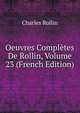 Oeuvres Completes De Rollin, Volume 23 (French Edition), Charles Rollin 