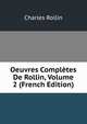 Oeuvres Completes De Rollin, Volume 2 (French Edition), Charles Rollin 