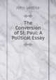 The Conversion of St. Paul: A Political Essay, John Lettice 