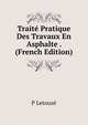 Traite Pratique Des Travaux En Asphalte . (French Edition), P Letouze 