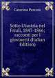 Sotto l'Austria nel Friuli, 1847-1866; racconti per i giovinetti (Italian Edition), Caterina Percoto 