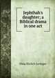 Jephthah's daughter; a Biblical drama in one act, Elma Ehrlich Levinger 