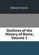Outlines of the History of Rome, Volume 1, Edward Levien 