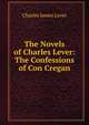 The Novels of Charles Lever: The Confessions of Con Cregan, Lever, Charles James, 1806-1872 