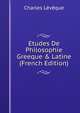 Etudes De Philosophie Greeque & Latine (French Edition), Charles Leveque 