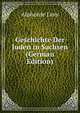 Geschichte Der Juden in Sachsen (German Edition), Alphonse Levy 
