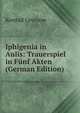 Iphigenia in Aulis: Trauerspiel in Funf Akten (German Edition), Konrad Levezow 