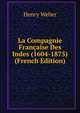 La Compagnie Francaise Des Indes (1604-1875) (French Edition), Henry Weber 
