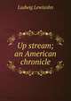 Up stream; an American chronicle, Ludwig Lewisohn 