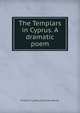 The Templars in Cyprus. A dramatic poem, Friedrich Ludwig Zacharias Werner 