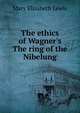 The ethics of Wagner's The ring of the Nibelung, Mary Elizabeth Lewis 
