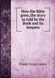 How the Bible grew, the story as told by the Book and its keepers, Frank Grant Lewis 