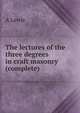 The lectures of the three degrees in craft masonry (complete), A Lewis 