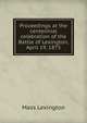 Proceedings at the centennial celebration of the Battle of Lexington, April 19, 1875, Mass Lexington 