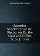 Sacerdos Sanctificatus: Or, Discourses On the Mass and Office, Tr. by J. Jones, Alfonso Maria de' Liguori 