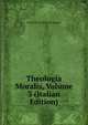 Theologia Moralis, Volume 3 (Italian Edition), Saint Alfonso Maria de' Liguori 