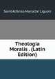Theologia Moralis . (Latin Edition), Saint Alfonso Maria de' Liguori 