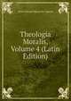 Theologia Moralis, Volume 4 (Latin Edition), Saint Alfonso Maria de' Liguori 