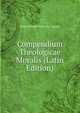 Compendium Theologicae Moralis (Latin Edition), Saint Alfonso Maria de' Liguori 