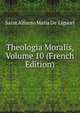 Theologia Moralis, Volume 10 (French Edition), Saint Alfonso Maria de' Liguori 