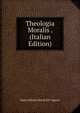 Theologia Moralis . (Italian Edition), Saint Alfonso Maria de' Liguori 