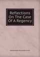 Reflections On The Case Of A Regency, Gentleman of Lincoln's-Inn 