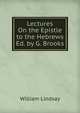 Lectures On the Epistle to the Hebrews Ed. by G. Brooks., William Lindsay 