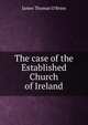 The case of the Established Church of Ireland, James Thomas O'Brien 